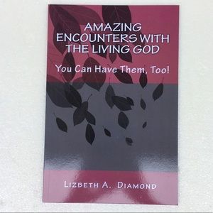 Amazing Encounters With The Living God, You Can Have Them, Too!